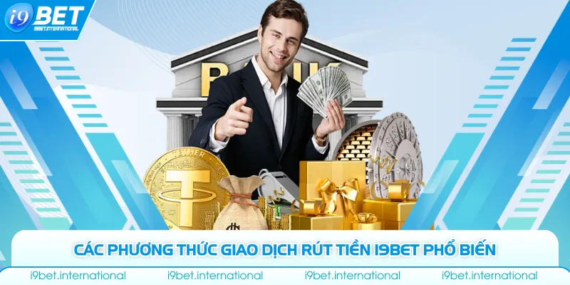 Rút Tiền I9bet Các phương thức giao dịch rút tiền I9bet phổ biến