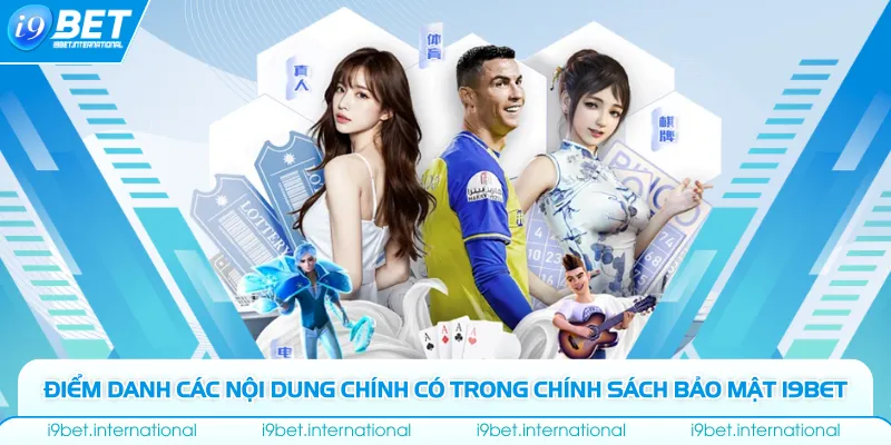 Chính Sách Bảo Mật Điểm danh các nội dung chính có trong chính sách bảo mật I9bet