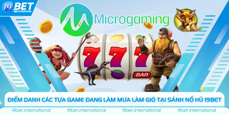 Điểm danh các tựa game đang làm mưa làm gió tại sảnh nổ hũ I9bet