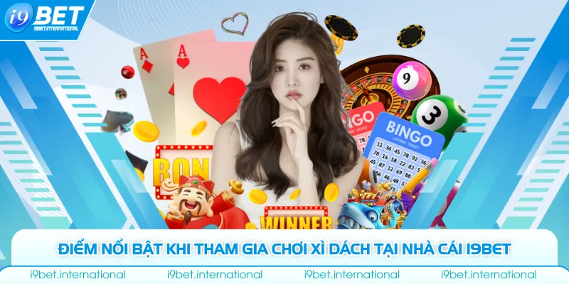 Xì Dách - Tựa Game Thu Hút Hơn 2 Triệu Bet Thủ Việt Điểm nổi bật khi tham gia chơi xì dách tại nhà cái I9bet