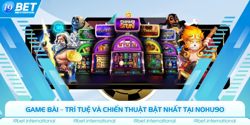 Nohu90| Trang Cá Cược Uy Tín Hàng Đầu| Thưởng Tân Thủ 90K Game bài – Trí tuệ và chiến thuật bật nhất tại Nohu90