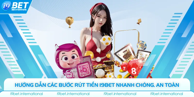 Rút Tiền I9bet Hướng dẫn các bước rút tiền I9bet nhanh chóng, an toàn