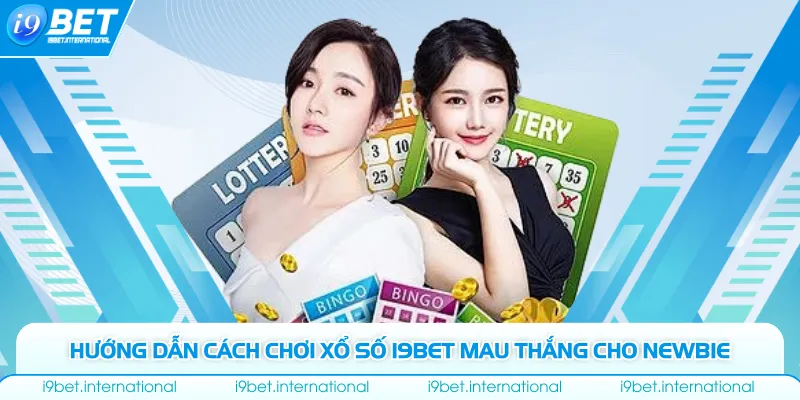 Hướng dẫn cách chơi xổ số I9bet mau thắng cho newbie