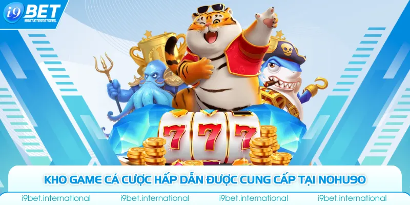 Nohu90| Trang Cá Cược Uy Tín Hàng Đầu| Thưởng Tân Thủ 90K Kho game cá cược hấp dẫn được cung cấp tại Nohu90