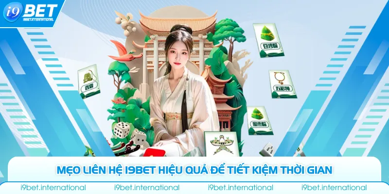 Liên Hệ I9bet Mẹo liên hệ I9bet hiệu quả để tiết kiệm thời gian
