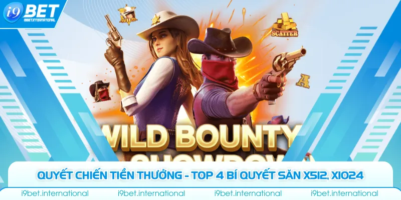 Quyết Chiến Tiền Thưởng - Top 4 Bí Quyết Săn X512, X1024 Quyết Chiến Tiền Thưởng - Top 4 Bí Quyết Săn X512, X1024