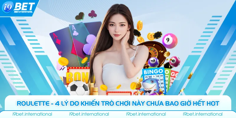 Roulette - 4 Lý Do Khiến Trò Chơi Này Chưa Bao Giờ Hết Hot