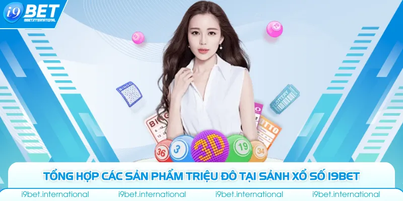 Tổng hợp các sản phẩm triệu đô tại sảnh xổ số I9bet