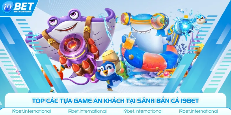 Top các tựa game ăn khách tại sảnh bắn cá I9bet