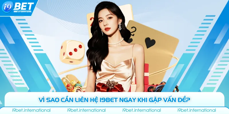 Liên Hệ I9bet Vì sao cần liên hệ I9bet ngay khi gặp vấn đề?